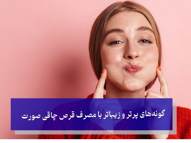گونه های پرتر و زیباتر با مصرف قرص چاقی صورت