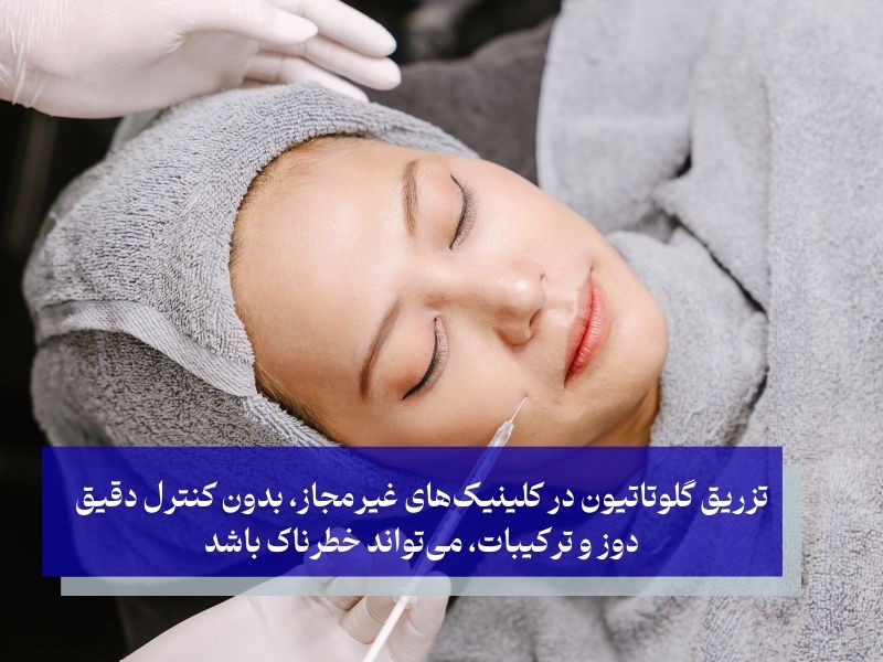 تزریق گلوتاتیون در کلینیک‌های غیرمجاز، بدون کنترل دقیق دوز و ترکیبات، می‌تواند خطرناک باشد