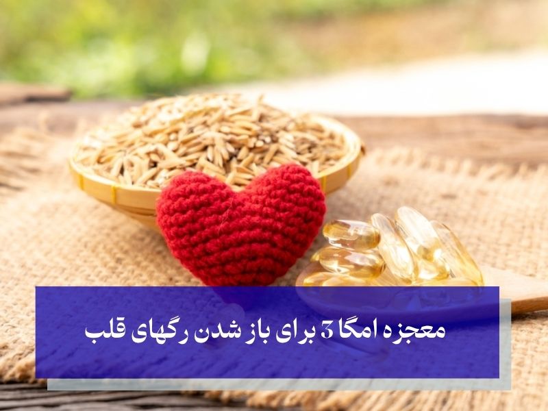 امگا 3 برای باز شدن رگهای قلب
